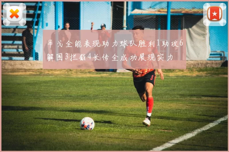 辛戈全能表现助力球队胜利1助攻6解围3拦截4长传全成功展现实力