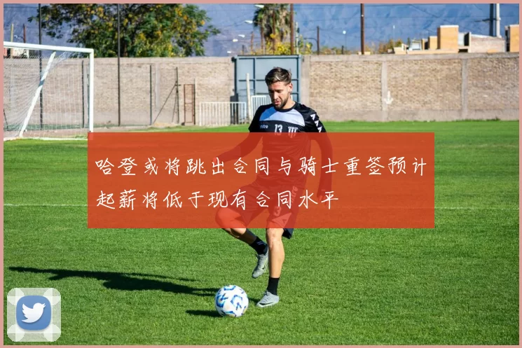 哈登或将跳出合同与骑士重签预计起薪将低于现有合同水平